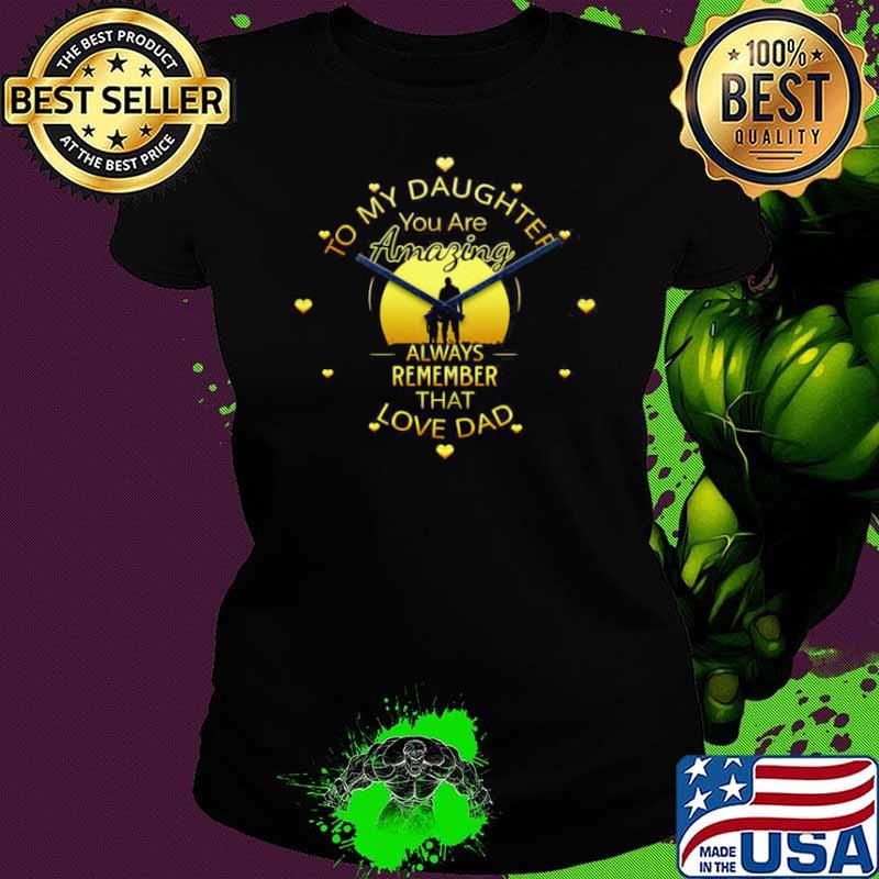 To My Daughter You Are Amazing Clock Always Remember That Love Dad Ladies tee To My Daughter You Are Amazing Clock Always Remember That Love Dad Ladies tee