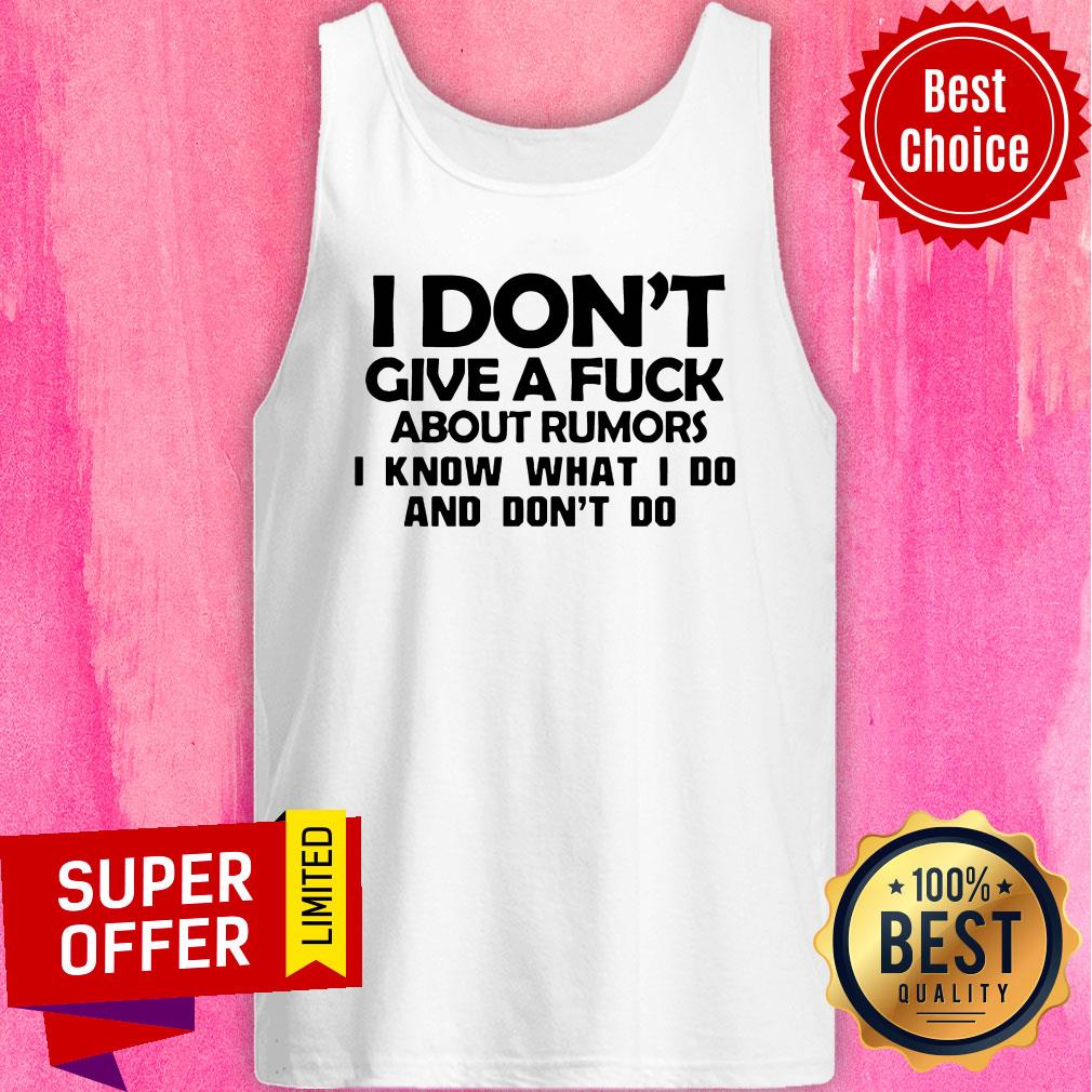 Top I Don't Give A Fuck About Rumors I Know What I Do And Don't Do Shirt