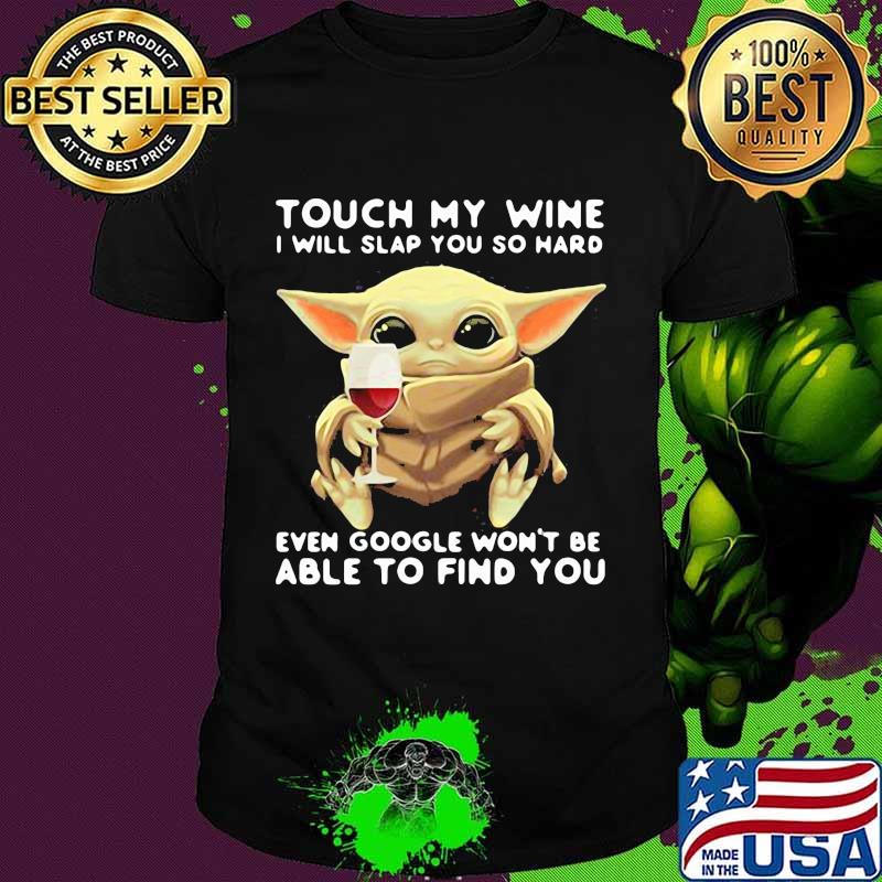 Touch My Wine I Will Slap You So Hard Even Google Won’t Be Able To Find You Baby Yoda Shirt