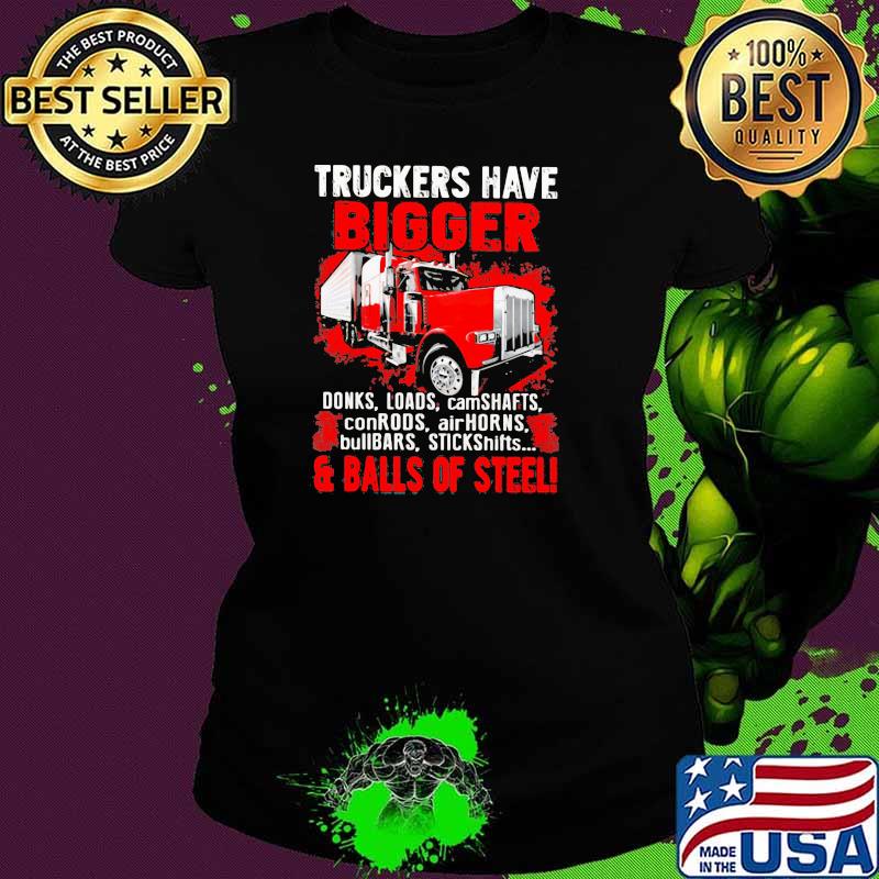 Truckers Have Bigger Donks Loads Camdhafts ConRods AirHorns And Balls Of Steel Shirt Ladies tee Truckers Have Bigger Donks Loads Camdhafts ConRods AirHorns And Balls Of Steel Shirt Ladies tee