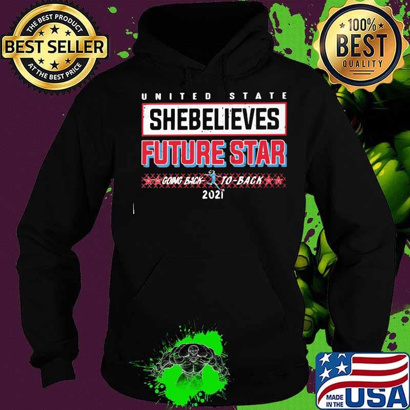 United State Shebelieves Future Star Going Back 2021 Shirt Hoodie United State Shebelieves Future Star Going Back 2021 Shirt Hoodie
