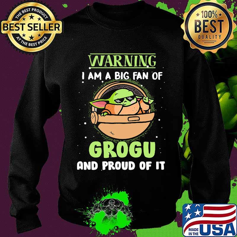 Warning I Am A Big Fan Of Grogu And Proud Of It Baby Yoda Shirt Sweater Warning I Am A Big Fan Of Grogu And Proud Of It Baby Yoda Shirt Sweater