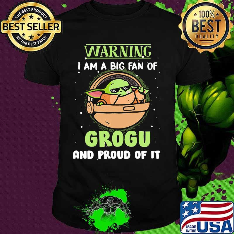 Warning I Am A Big Fan Of Grogu And Proud Of It Baby Yoda Shirt