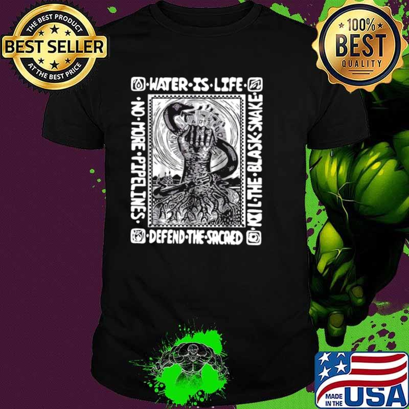 Water Is Life Kill The Blask Snake Defend The Sacaed shirt Water Is Life Kill The Blask Snake Defend The Sacaed shirt