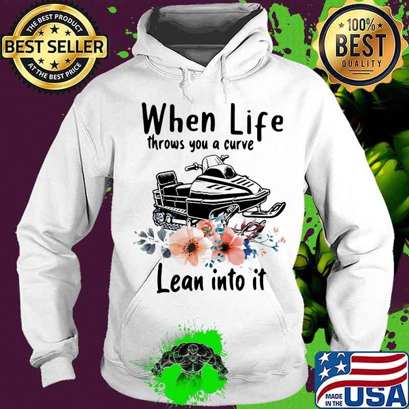 When Life Throws You A Curve Lean Into It Snowmobile Flowers Shirt When Life Throws You A Curve Lean Into It Snowmobile Flowers Shirt