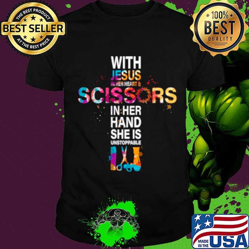 With Jesus In Her Heart And Scissors In Her Hand She Is Unstoppable shirt