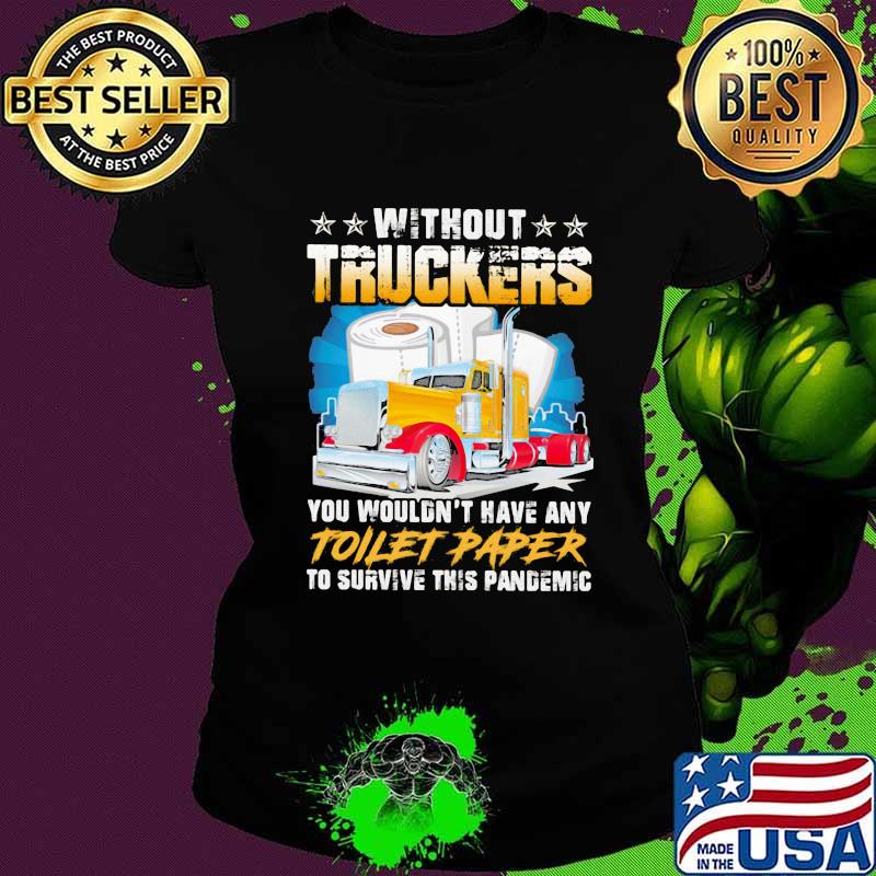 Without Truckers You Wouldn’t Have Any Toilet Paper To Survive This Pandemic Stars Shirt Ladies tee Without Truckers You Wouldn’t Have Any Toilet Paper To Survive This Pandemic Stars Shirt Ladies tee