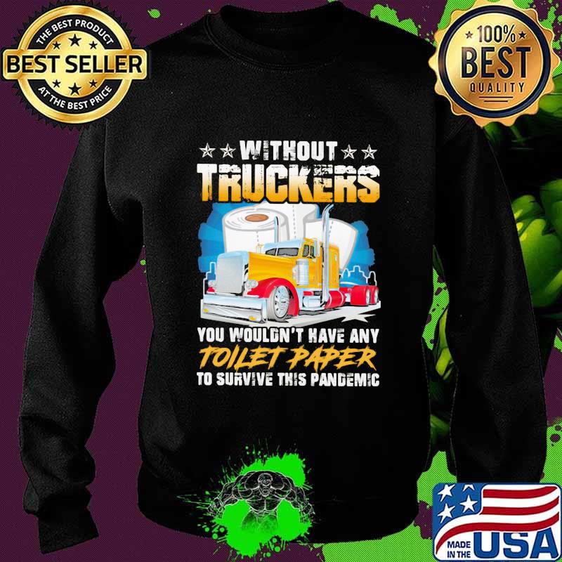 Without Truckers You Wouldn’t Have Any Toilet Paper To Survive This Pandemic Stars Shirt Sweater Without Truckers You Wouldn’t Have Any Toilet Paper To Survive This Pandemic Stars Shirt Sweater
