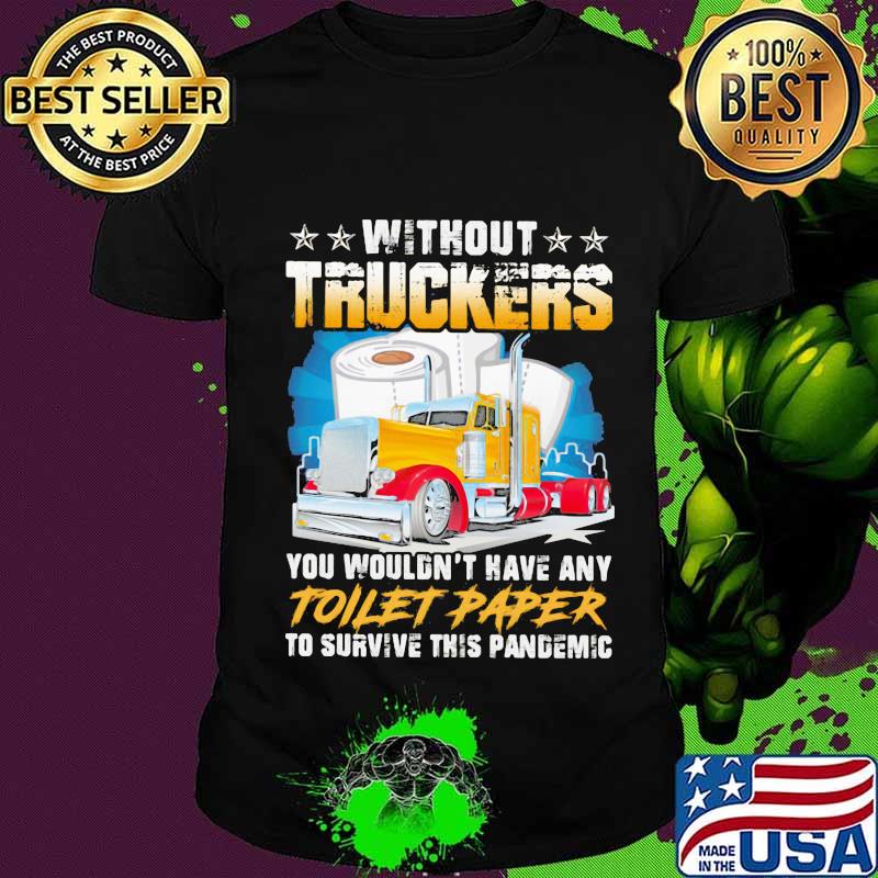 Without Truckers You Wouldn’t Have Any Toilet Paper To Survive This Pandemic Stars Shirt Unisex Without Truckers You Wouldn’t Have Any Toilet Paper To Survive This Pandemic Stars Shirt Unisex