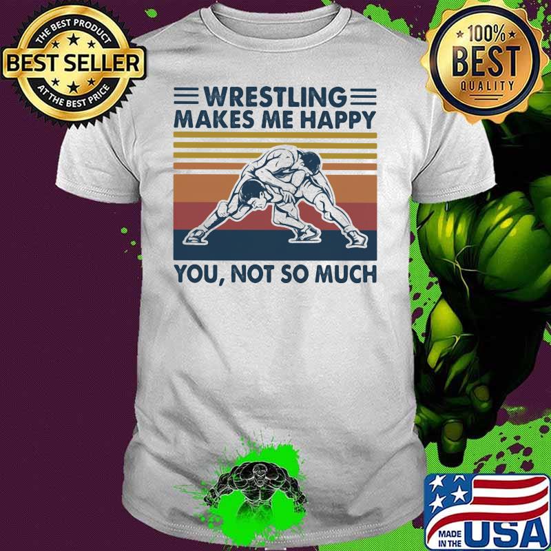 Wrestling Makes Me Happy You Not So Much Vintage Shirt