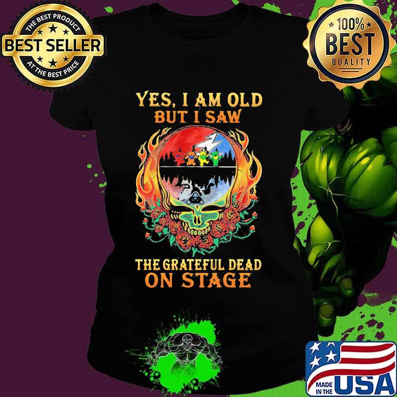 Yes I Am Old But I Saw The Grateful Dead In Stage Fireskull Rose Shirt Ladies tee Yes I Am Old But I Saw The Grateful Dead In Stage Fireskull Rose Shirt Ladies tee