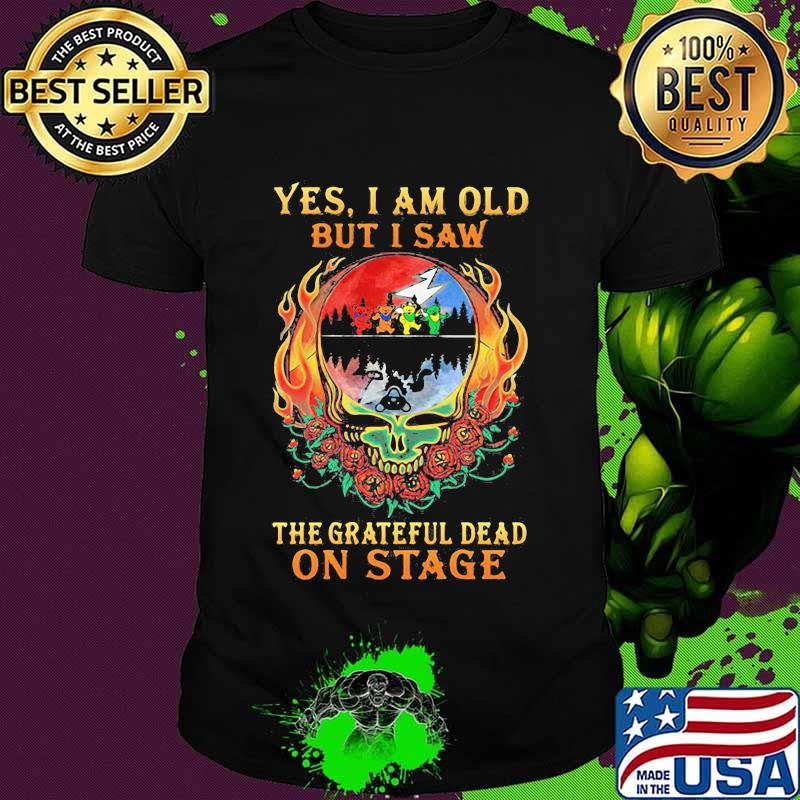 Yes I Am Old But I Saw The Grateful Dead In Stage Fireskull Rose Shirt Yes I Am Old But I Saw The Grateful Dead In Stage Fireskull Rose Shirt