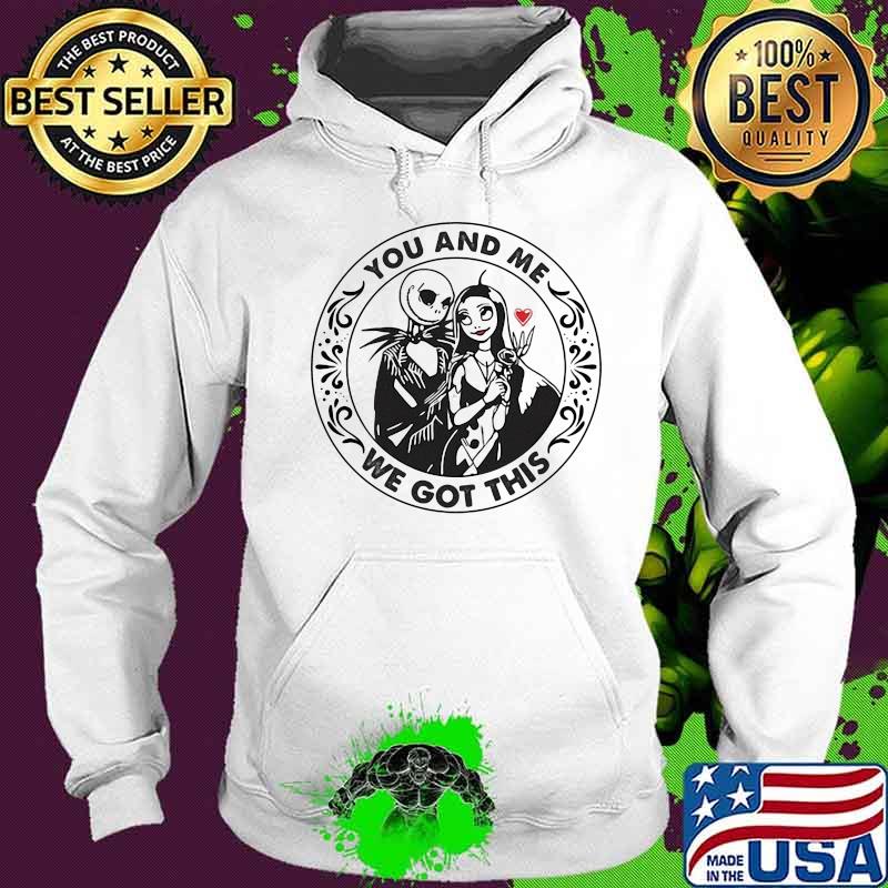You And Me We Got This Jack Skellington And Sally Shirt Hoodie You And Me We Got This Jack Skellington And Sally Shirt Hoodie