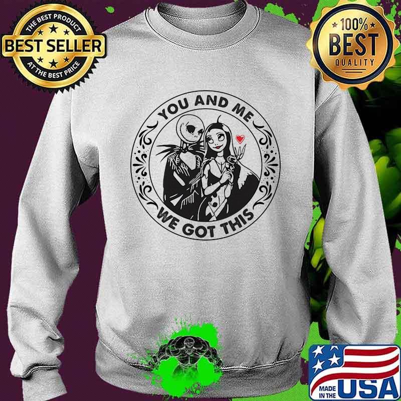 You And Me We Got This Jack Skellington And Sally Shirt Sweater You And Me We Got This Jack Skellington And Sally Shirt Sweater