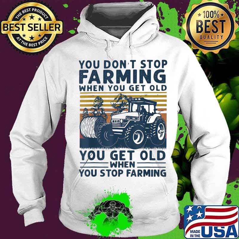 You Don’t Stop Farming When You Get Old When You Stop Farming Tractor Vintage Shirt