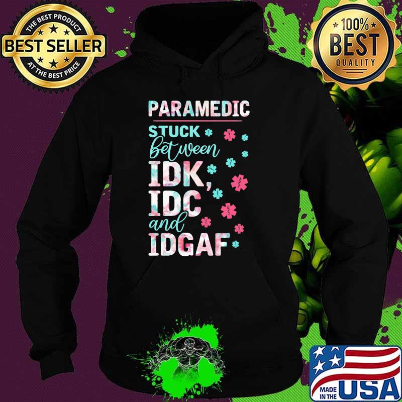 Paramedic Stuck Between IDK IDC And IGAF Medical Shirt