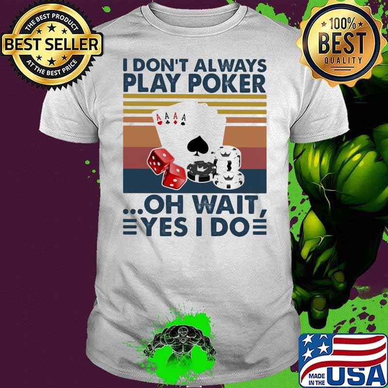 I Don’t Always Play Poker Oh Wait Yes I Do Vintage Shirt