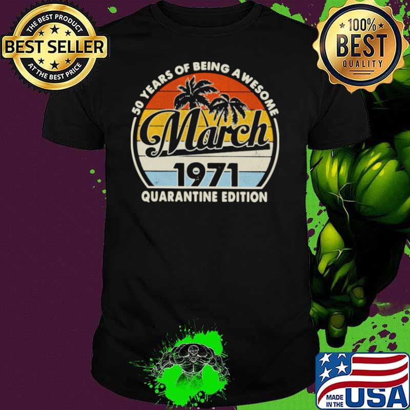 50 Years Of Being Awesome March 1971 Quarantine Edition Vintage shirt 50 Years Of Being Awesome March 1971 Quarantine Edition Vintage shirt