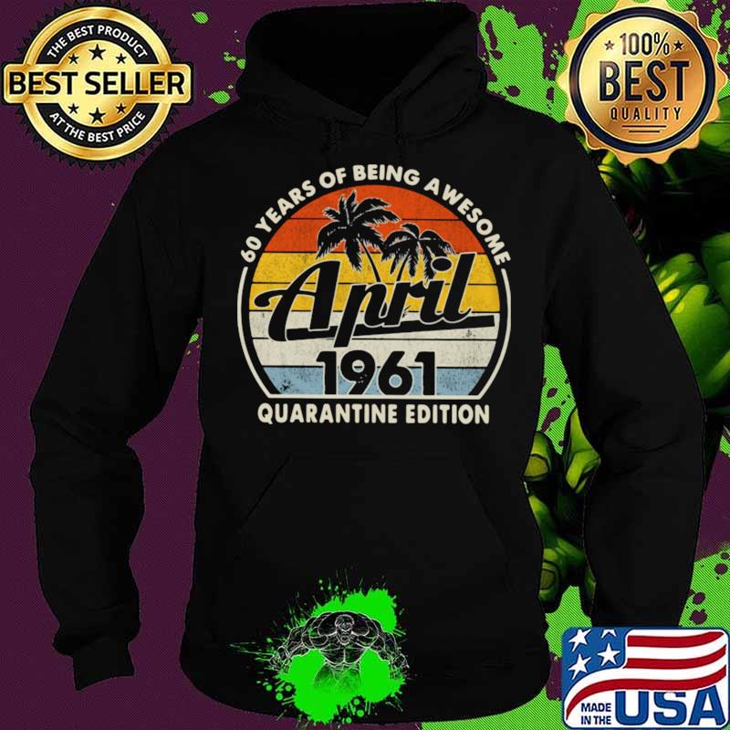 60 Years Of Being Awesome April 1961 Quarantine Edition Vintage Shirt Hoodie 60 Years Of Being Awesome April 1961 Quarantine Edition Vintage Shirt Hoodie
