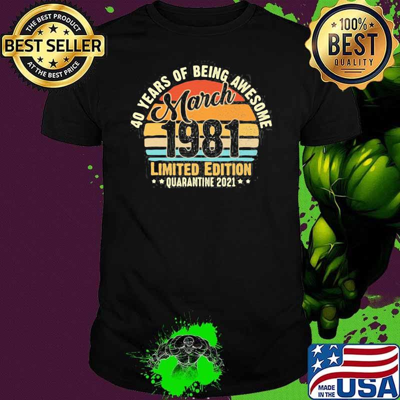40 Years Old Vintage March 1981 40Th Birthday Awesome Limitted Edition Quarantine 2021 Vintage Shirt