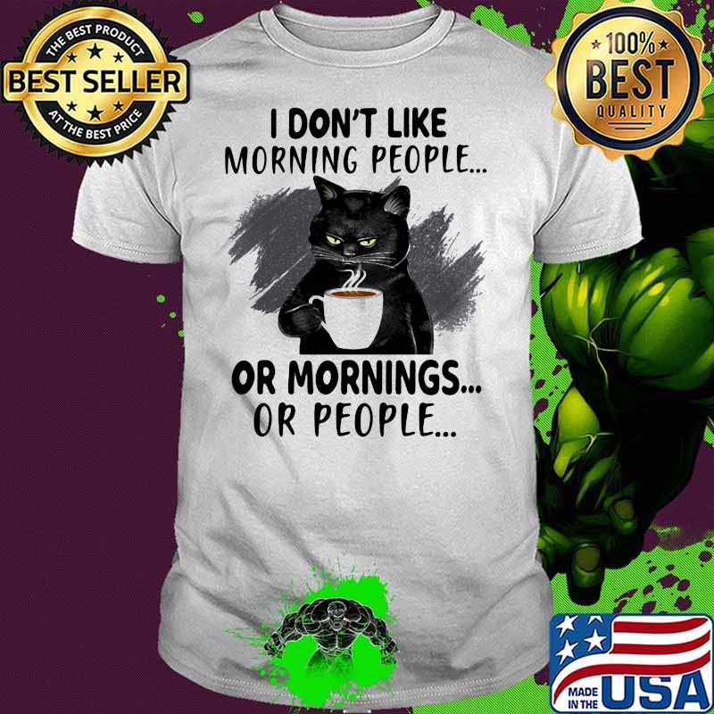 I Don’t Like Morning People Or Mornings Or People Black Cat Shirt