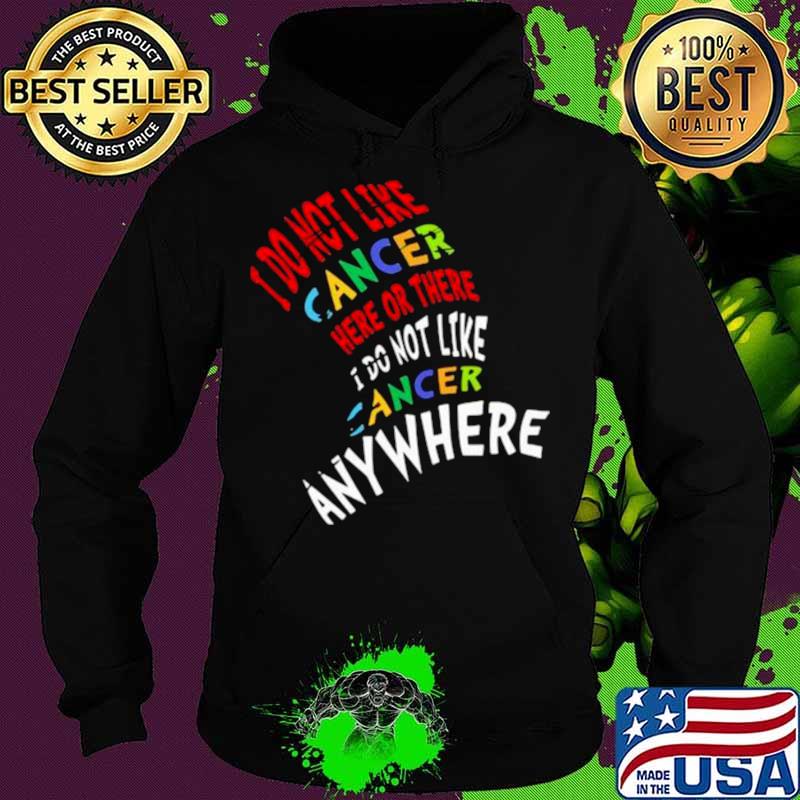 I Do Not Like Cancer Here Or There I Not Like Anywhere Hoodie I Do Not Like Cancer Here Or There I Not Like Anywhere Hoodie