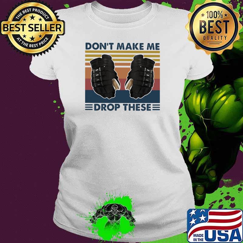 Don’t Make Me Drop These Hockey Vintage Shirt Ladies tee Don’t Make Me Drop These Hockey Vintage Shirt Ladies tee