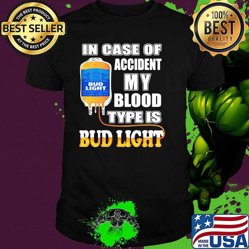 In Case Of Accident My Blood Type Is Bud Light Shirt