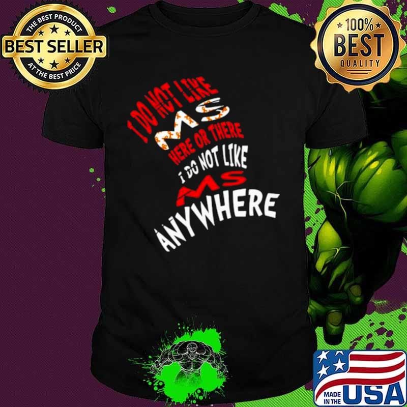I Do Not Like Ms Here Or There I Do Not Like Ms Anywhere shirt