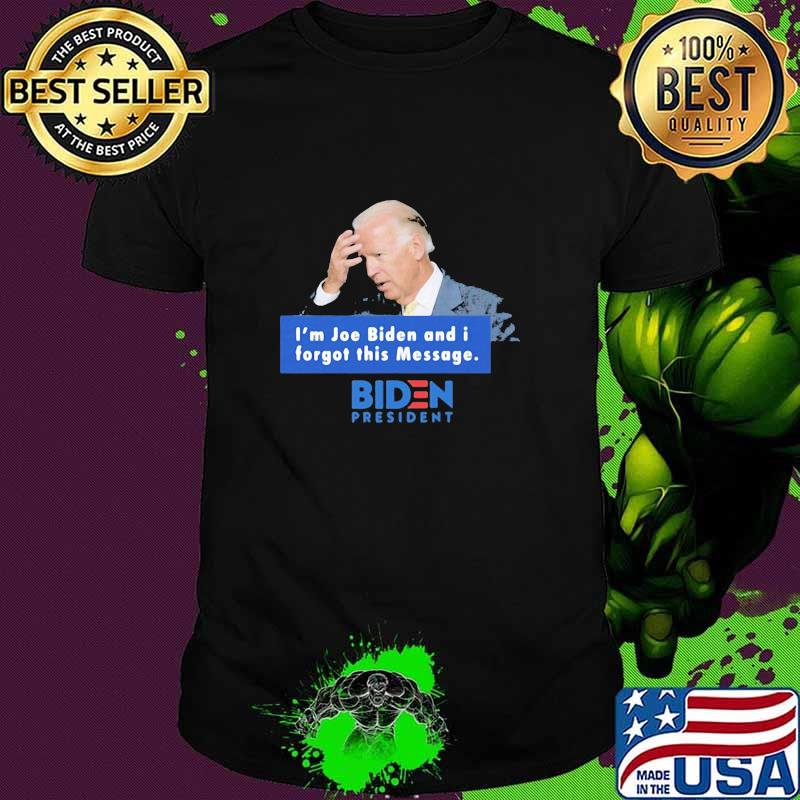 I'm Joe Biden And I Forgot This Message Biden President Shirt Unisex I'm Joe Biden And I Forgot This Message Biden President Shirt Unisex