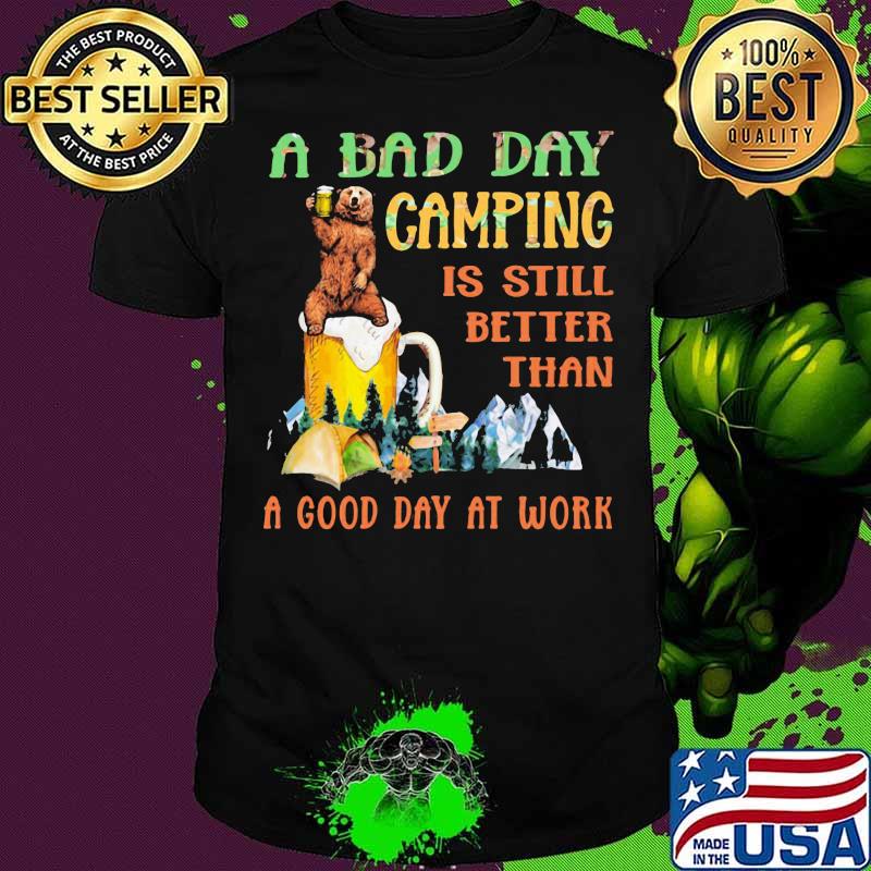 A Bad Day Camping Is Still Better Than A Good Day At Work Bear Drink Beer Shirt