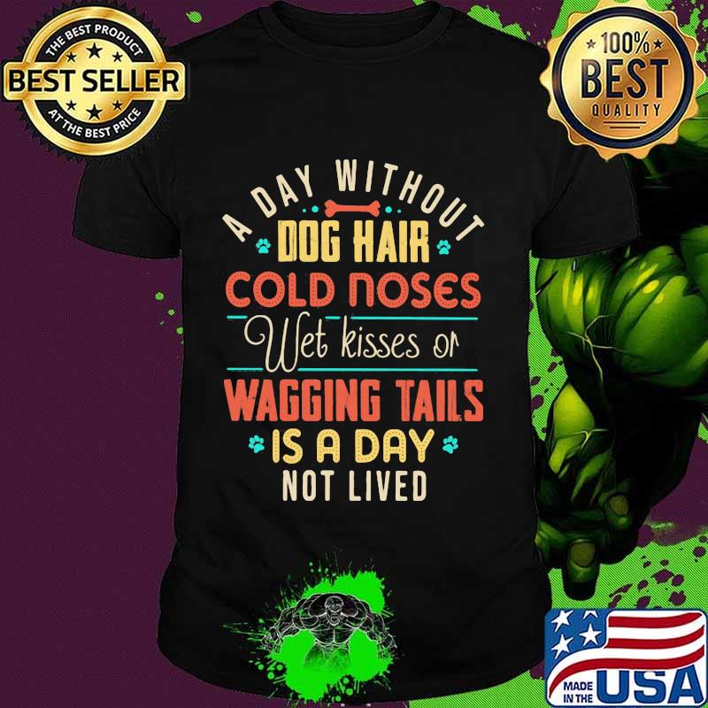 A day without dog hair cold noses wet kisses of wagging tails is a day not lived vintage shirt