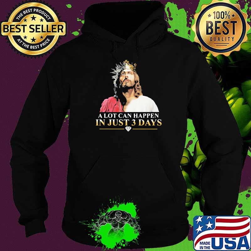 A Lot Can Happen In Just Three Days Jesus Shirt Hoodie A Lot Can Happen In Just Three Days Jesus Shirt Hoodie