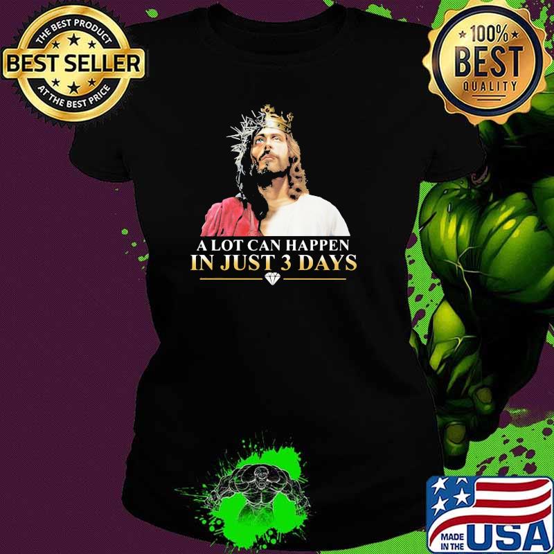 A Lot Can Happen In Just Three Days Jesus Shirt Ladies tee A Lot Can Happen In Just Three Days Jesus Shirt Ladies tee