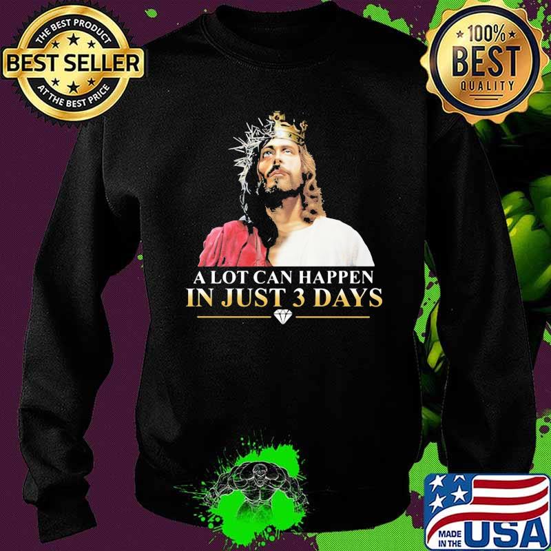 A Lot Can Happen In Just Three Days Jesus Shirt Sweater A Lot Can Happen In Just Three Days Jesus Shirt Sweater