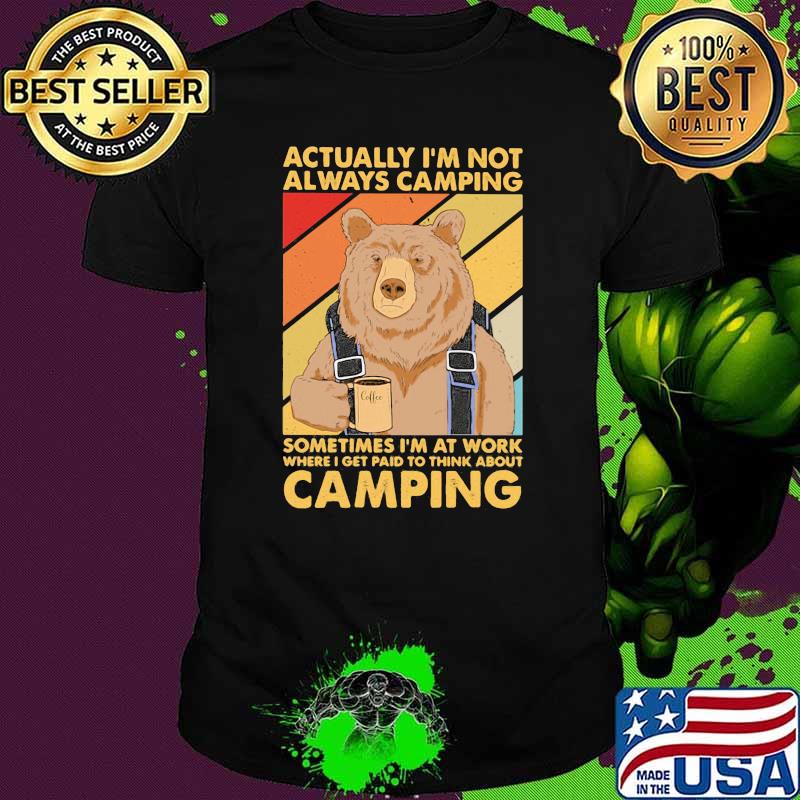 Actually I’m Not Always Camping Sometimes I’m At Work Camping Bear Drink Coffee Vintage Shirt