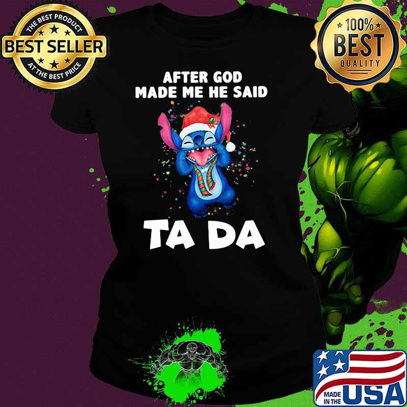 After God Made Me He Said Ta Da Stitch Shirt Ladies tee After God Made Me He Said Ta Da Stitch Shirt Ladies tee