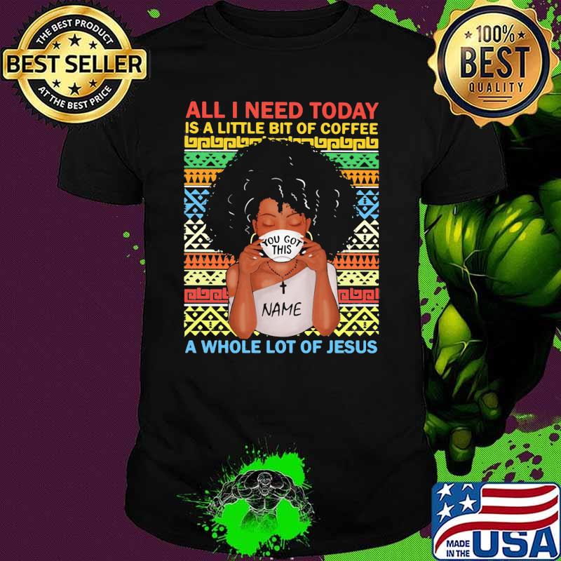 All I Need Today A Little Bit Of Coffee A Whole Lot Of Jesus Black Girl Vintage Shirt