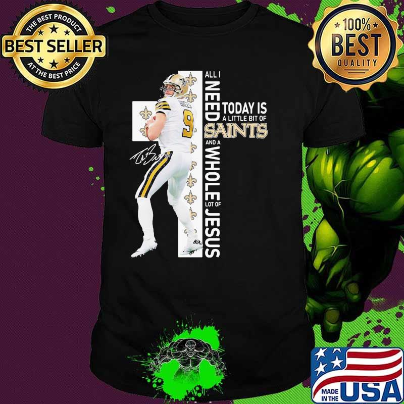All I Need Today Is A Little Bit Of Saints Whole Lot Of Jesus Signature Shirt