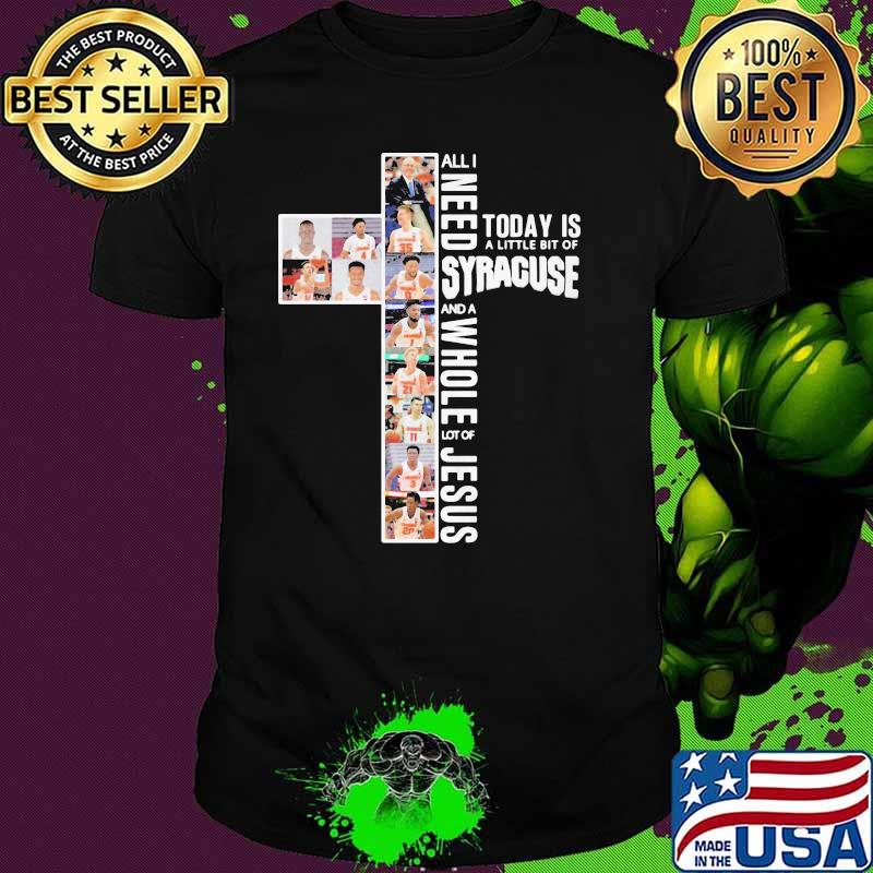All I Need Today Is A Little Bit Of Syracuse Whole Lot Of Jesus Shirt