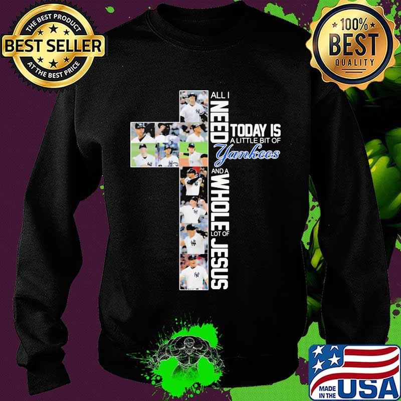 All I Need Today Is A Little Bit Of Yankees Whole Lot Of Jesus Shirt Sweater All I Need Today Is A Little Bit Of Yankees Whole Lot Of Jesus Shirt Sweater