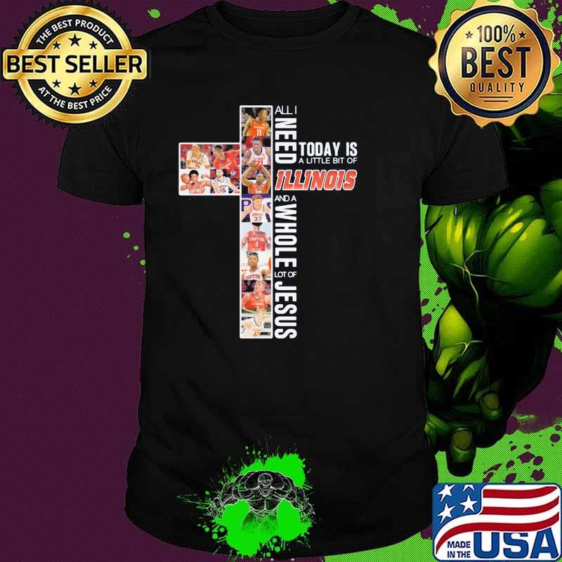 All I Need Today Is A Little Of Illinois And A Whole Lot Of Jesus Shirt