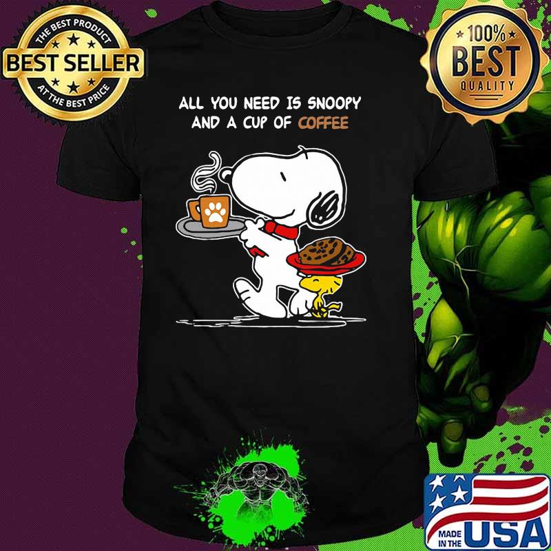 All You Need Is Snoopy And A Cup Of Coffee Snoopy Shirt