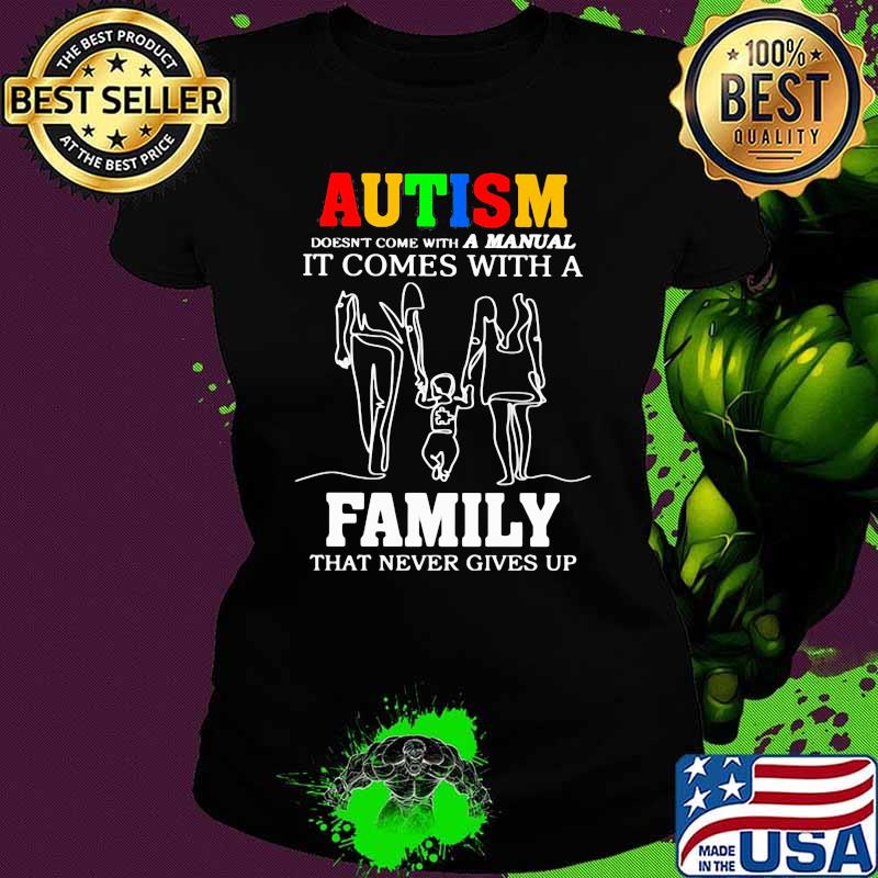 Autism A Manual It Comes With A Family That Never Gives Up Shirt Ladies tee Autism A Manual It Comes With A Family That Never Gives Up Shirt Ladies tee