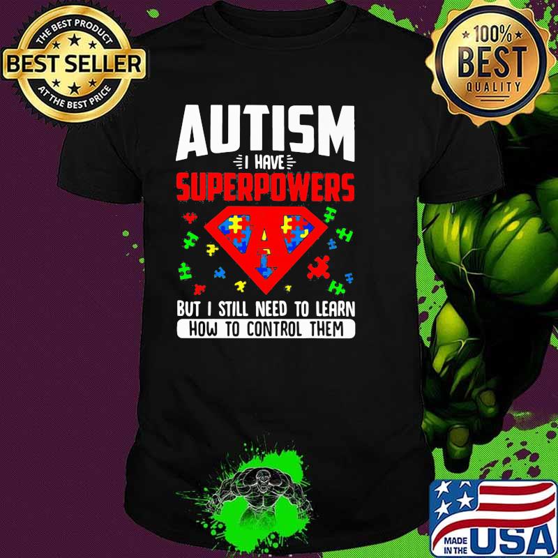Autism I Have Superpowers But I Still Need To Learn How To Control Them Superman Shirt