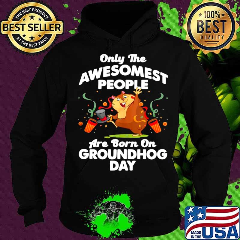 Awesomest People Born On Groundhog Day T Hoodie Awesomest People Born On Groundhog Day T Hoodie