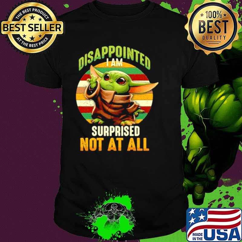 Baby Yoda disappointed I am surprised not all vintage shirt Baby Yoda disappointed I am surprised not all vintage shirt