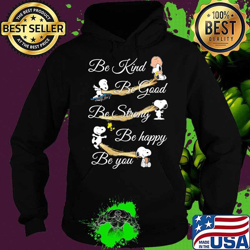 Be Kind Be Good Be Strong Be Happy Be You Snoopy Shirt Hoodie Be Kind Be Good Be Strong Be Happy Be You Snoopy Shirt Hoodie