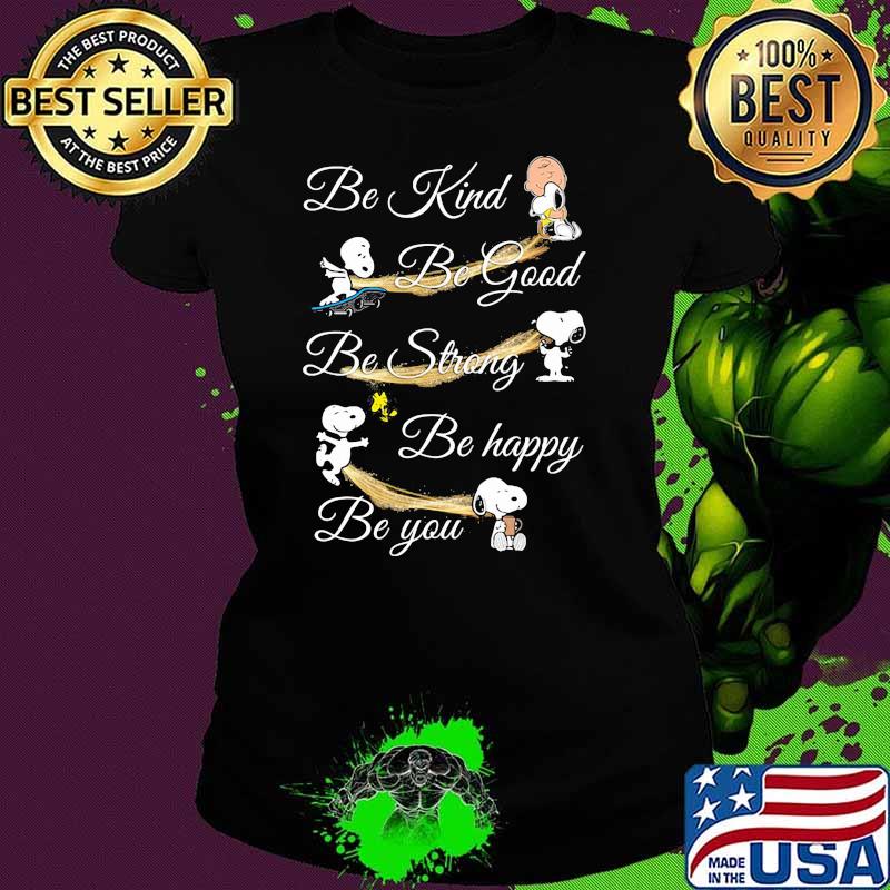 Be Kind Be Good Be Strong Be Happy Be You Snoopy Shirt Ladies tee Be Kind Be Good Be Strong Be Happy Be You Snoopy Shirt Ladies tee