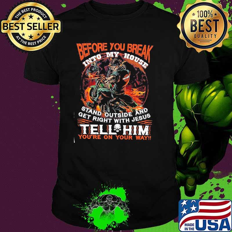 Before You Break Into My House Stand Outside And Get Right With Jesus Tell Him You’re On Your Way Harley Davidson Skull Gun Shirt